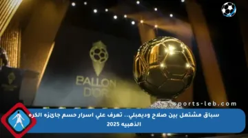 سباق مشتعل بين صلاح وديمبلي.. تعرف على أسرار حسم جائزة الكرة الذهبية 2025